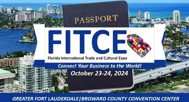 Florida International Trade and Cultural Expo (FITCE) Connect Your Business to the World! October 23-24, 2024. Broward Co Conven